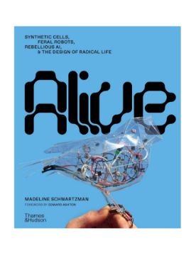 Thames & Hudson Alive: Synthetic cells, feral robots, rebellious AI, and the design of radical life 9780500026861